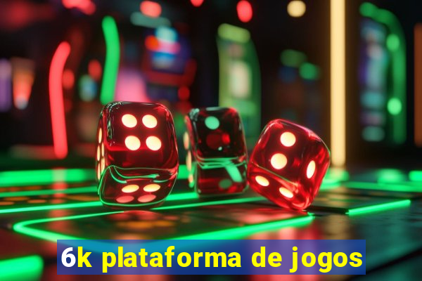 6k plataforma de jogos